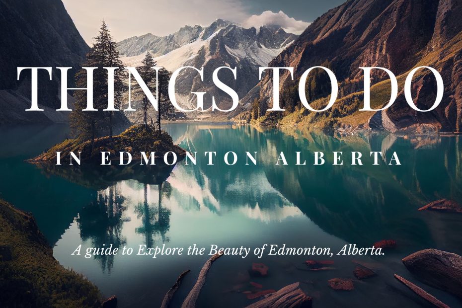 Explore the Beauty of Edmonton, Alberta: A Guide to Things to Do